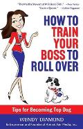 How to Train Your Boss to Roll Over: Tips to Becoming a Top Dog