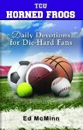 Daily Devotions for Die-Hard Fans TCU Horned Frogs
