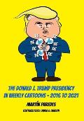 The Donald J. Trump Presidency In Weekly Cartoons - 2016 To 2021