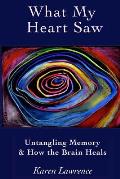 What My Heart Saw: Untangling Memory and How the Brain Heals