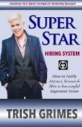 Superstar Hiring System: How to Easily Attract, Screen and Hire a Successful Superstar Team