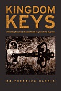 Kingdom Keys: Unlocking the Doors of Opportunity to Your Divine Purpose
