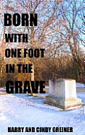 Born With One Foot In The Grave
