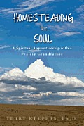 Homesteading the Soul: A Spiritual Apprenticeship with a Prairie Grandfather