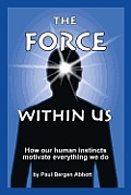 The Force Within Us: How our human instincts motivate everything we do