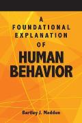 A Foundational Explanation of Human Behavior: How to Get Beyond Observed Behavior to the Why of What We Do