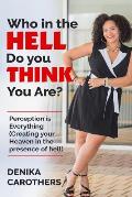 Who in the Hell Do You THINK You Are?: Perception IS Everything