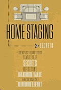 Home Staging Our Secrets The World's Leading Experts Reveal their Secrets for getting maximum value for your home with Minimum Effort