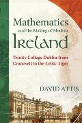 Mathematics and the Making of Modern Ireland: Trinity College Dublin from Cromwell to the Celtic Tiger
