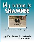 My Name Is Shawnee: A Horse Story with Photographs