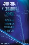 Building Victorious Faith, Part 1: The Design, Foundation, Construction & Move-In