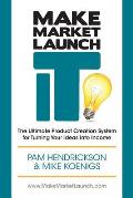 Make Market Launch IT: The Ultimate Product Creation System for Turning Your Ideas Into Income