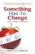 Something Has To Change: Little Change - Big Results