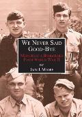 We Never Said Good-Bye: Memoirs of a Bombardier from World War II