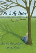 Me and My Shadow: Move from Fear and Control to Love and Freedom