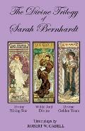 Divine Trilogy of Sarah Bernhardt The Life & Times of the French Actress Sarah Bernhardt