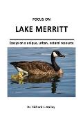 Focus on Lake Merritt: Essays on a unique, urban, natural resource in Oakland
