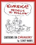 EUREKA! Details to Follow: Cartoons on CHEMISTRY