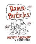 Damn Particles: Physics Cartoons by Sidney Harris