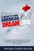 4 Weeks To Your American Dream Job: The simple path to getting a U.S. visa, learning cultures and leading the life you want