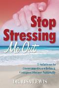 Stop Stressing Me Out: 7 Solutions to Overcome Overwhelm & Conquer Disease Naturally