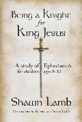 Being a Knight for King Jesus: A study of Ephesians 6 for children 8-12
