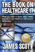 The Book on Healthcare IT: What you need to know about HIPAA, Hospital IT, and Healthcare Information Technology