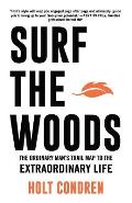 Surf the Woods: The Ordinary Man's Trail Map to the Extraordinary Life