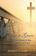 Bridge to Grace: Finding life and peace in the midst of death and chaos