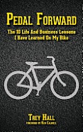 Pedal Forward: The 10 Life and Business Lessons I Have Learned on My Bike