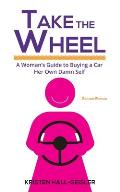 Take the Wheel: A Woman's Guide to Buying a Car Her Own Damn Self