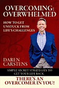 Overcoming: Overwhelmed: How to Get Unstuck from Life's Challenges