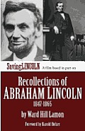 Recollections of Abraham Lincoln 1847-1865: Saving Lincoln Edition