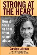 Strong at the Heart: How It Feels to Heal from Sexual Abuse
