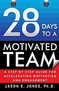 28 Days to a Motivated Team: A Step-by-Step Guide for Accelerating Motivation and Engagement