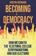 Becoming a Democracy How We Can Fix the Electoral College Gerrymandering & Our Elections