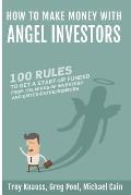 How to Make Money with Angel Investors: 100 Rules to Get a Start-Up Funded from the Minds of Investors and Entrepreneurs