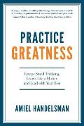 Practice Greatness Escape Small Thinking Listen Like a Master & Lead with Your Best