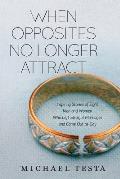 When Opposites No Longer Attract: Inspiring Stories of Eight Men and Women Who Left Straight Marriages and Came Out as Gay