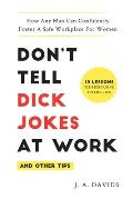 Don't Tell Dick Jokes at Work (and Other Tips): How Any Man Can Confidently Foster a Safe Workplace for Women