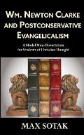 Wm. Newton Clarke and Postconservative Evangelicalism: A Model Mini-Dissertation for Students of Christian Thought