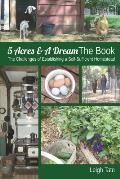 5 Acres & a Dream the Book The Challenges of Establishing a Self Sufficient Homestead