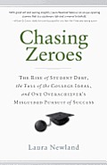Chasing Zeroes: The Rise of Student Debt, the Fall of the College Ideal, and One Overachiever's Misguided Pursuit of Success