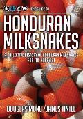 The Guide to Honduran Milksnakes: A Collective History of Honduran Milksnakes for the Hobbyist
