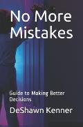 No More Mistakes: Guide to Making Better Decisions