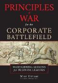 Principles of War for the Corporate Battlefield: Warfighting Lessons for Business Leaders