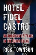 Hotel Fidel Castro: An American's Nine Years in the Cuban Gulag