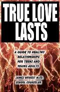 True Love Lasts: A guide to healthy relationships for teens and young adults