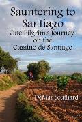 Sauntering to Santiago: One Pilgrim's Journey on the Camino de Santiago