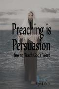 Preaching is Persuasion: How to Teach God's Word